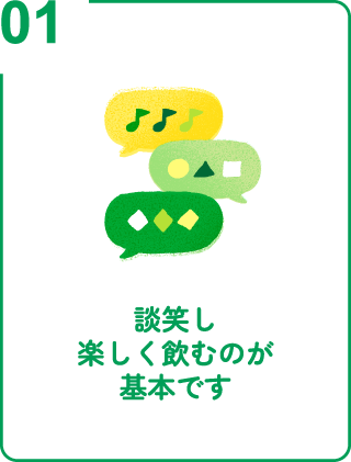 談笑し楽しく飲むのが基本です